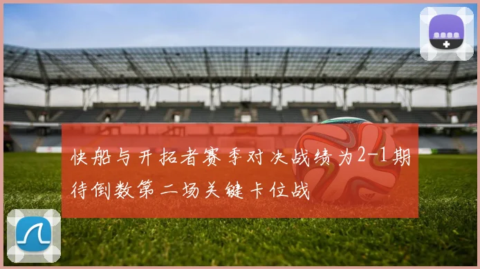 快船与开拓者赛季对决战绩为2-1期待倒数第二场关键卡位战