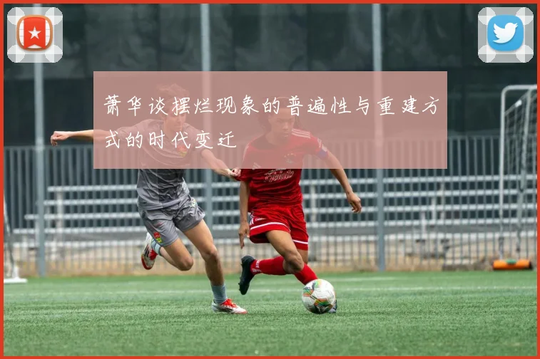 萧华谈摆烂现象的普遍性与重建方式的时代变迁