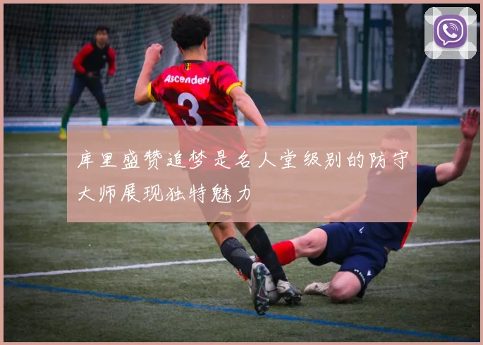 库里盛赞追梦是名人堂级别的防守大师展现独特魅力