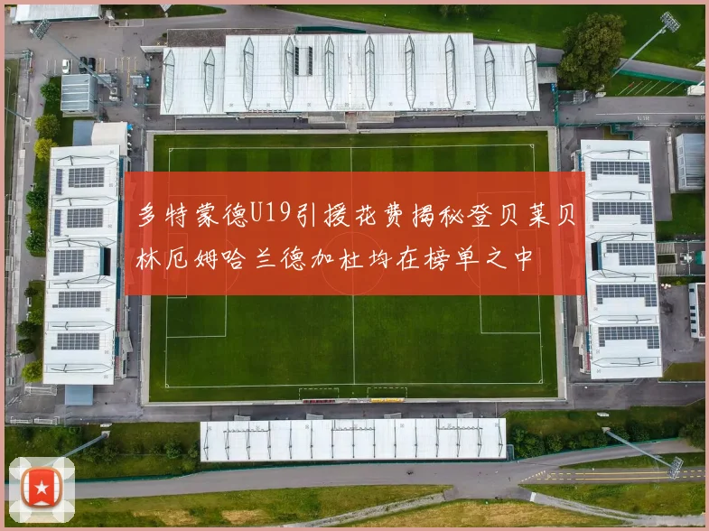 多特蒙德U19引援花费揭秘登贝莱贝林厄姆哈兰德加杜均在榜单之中